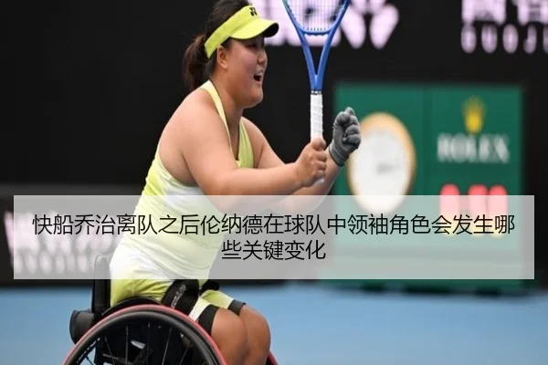 快船乔治离队之后伦纳德在球队中领袖角色会发生哪些关键变化